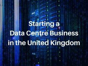 Starting a Data Centre Business in the United Kingdom