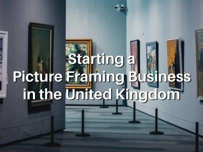 Starting a Picture Framing Business in the United Kingdom