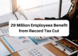 29 Million Employees Benefit from Record Tax Cut